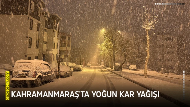 Kahramanmaraş'ta yoğun kar yağışı