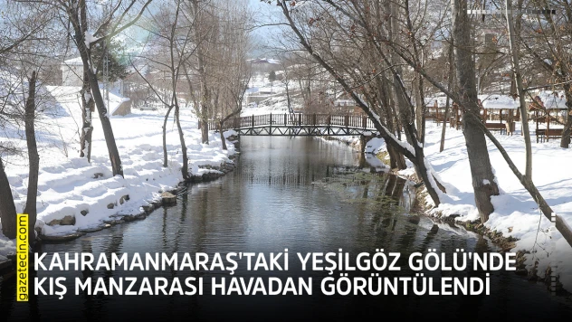 Kahramanmaraş'taki Yeşilgöz Gölü'nde kış manzarası havadan görüntülendi