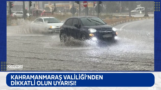 Kahramanmaraş Valiliği'nden dikkatli olun uyarısı