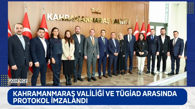 Kahramanmaraş Valiliği ve TÜGİAD arasında protokol imzalandı