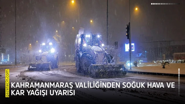 Kahramanmaraş Valiliğinden soğuk hava ve kar yağışı uyarısı