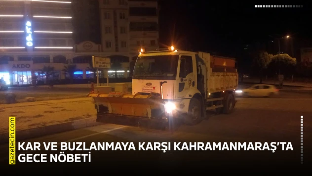 Kar ve buzlanmaya karşı Kahramanmaraş'ta gece nöbeti
