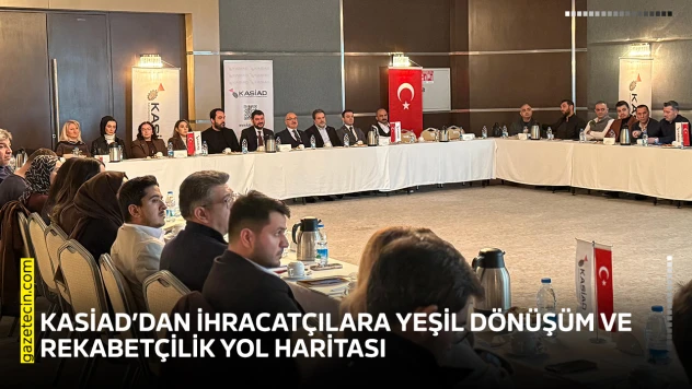 KASİAD'dan ihracatçılara yeşil dönüşüm ve rekabetçilik yol haritası