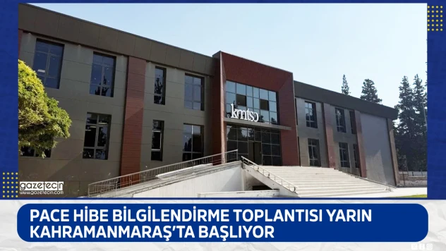 PACE hibe bilgilendirme toplantısı yarın Kahramanmaraş'ta başlıyor