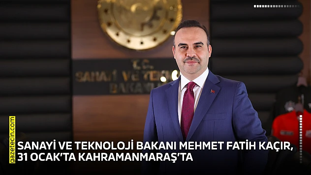 Sanayi ve Teknoloji Bakanı Mehmet Fatih Kaçır, 31 Ocak'ta Kahramanmaraş'ta