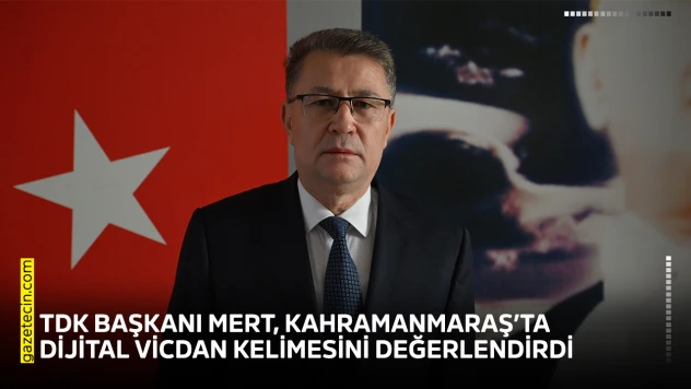 TDK Başkanı Mert, Kahramanmaraş'ta dijital vicdan kelimesini değerlendirdi