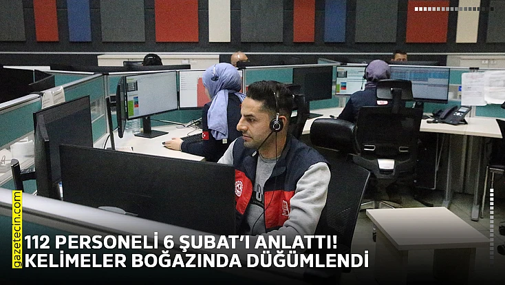 112 personeli 6 Şubat’ı anlattı! Kelimeler boğazında düğümlendi