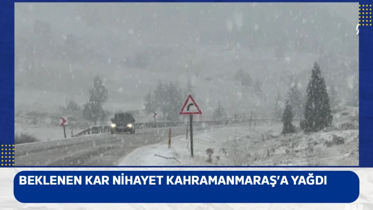 Beklenen kar nihayet Kahramanmaraş’a yağdı