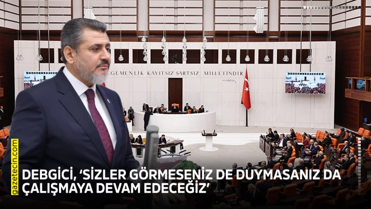 Debgici, ‘Sizler görmeseniz de duymasanız da çalışmaya devam edeceğiz’