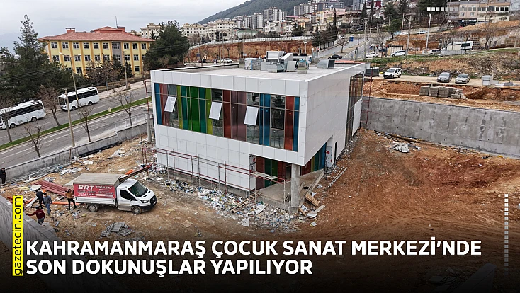 Kahramanmaraş Çocuk Sanat Merkezi’nde son dokunuşlar yapılıyor