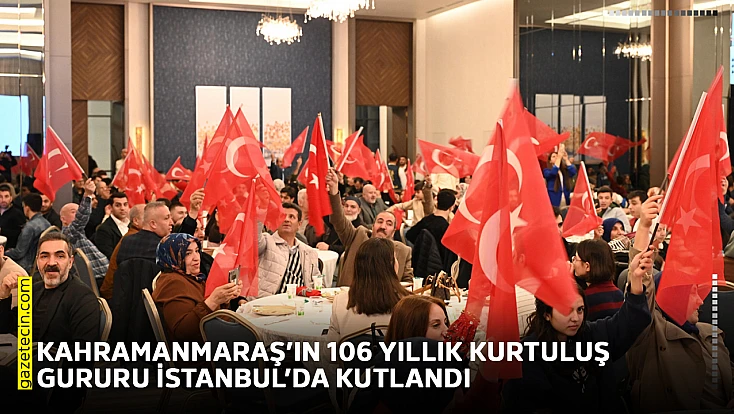 Kahramanmaraş’ın 106 yıllık kurtuluş gururu İstanbul’da kutlandı