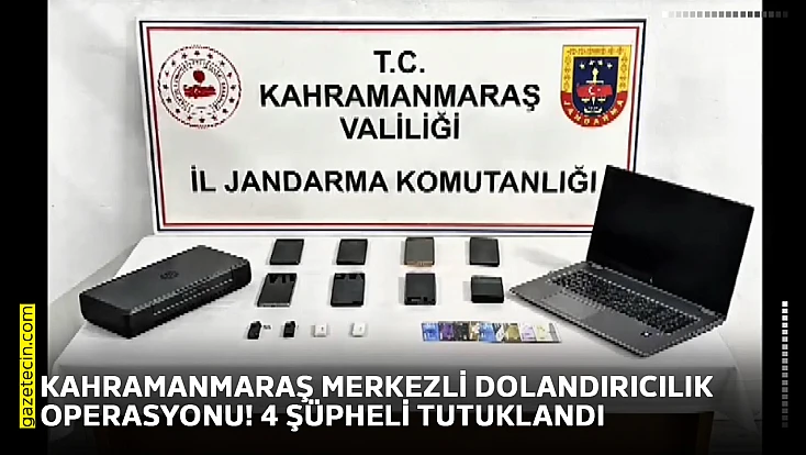 Kahramanmaraş merkezli dolandırıcılık operasyonu! 4 şüpheli tutuklandı