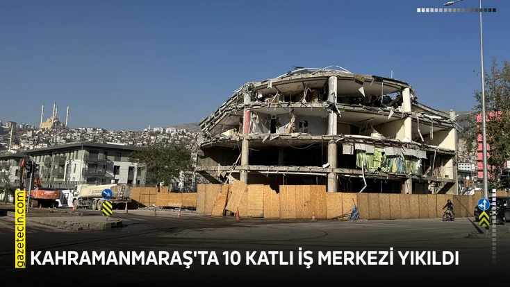 Kahramanmaraş'ta 10 katlı iş merkezi yıkıldı