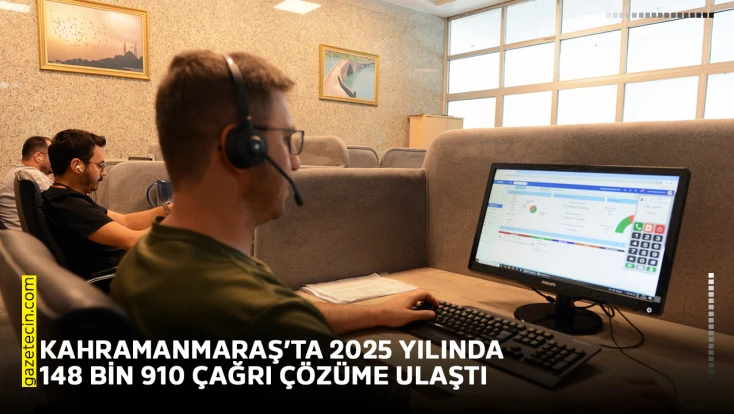 Kahramanmaraş’ta 2025 yılında 148 Bin 910 çağrı çözüme ulaştı