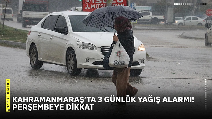 Kahramanmaraş’ta 3 günlük yağış alarmı! Perşembeye dikkat