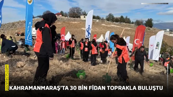 Kahramanmaraş’ta 30 bin fidan toprakla buluştu