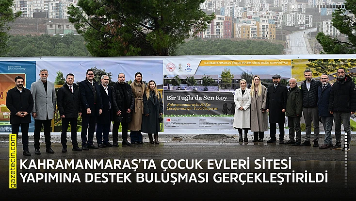 Kahramanmaraş'ta Çocuk evleri sitesi yapımına destek buluşması gerçekleştirildi