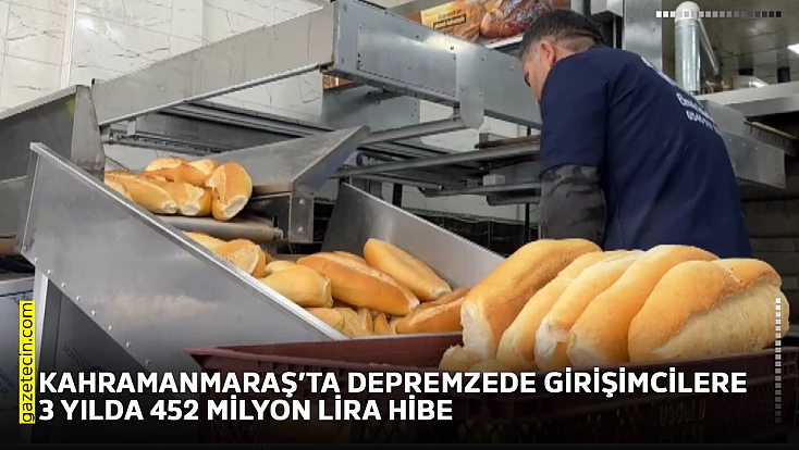Kahramanmaraş’ta depremzede girişimcilere 3 yılda 452 milyon lira hibe