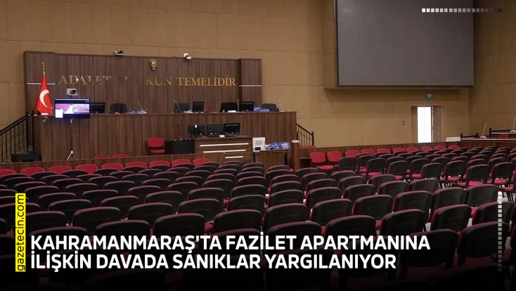Kahramanmaraş'ta Fazilet Apartmanına ilişkin davada sanıklar yargılanıyor