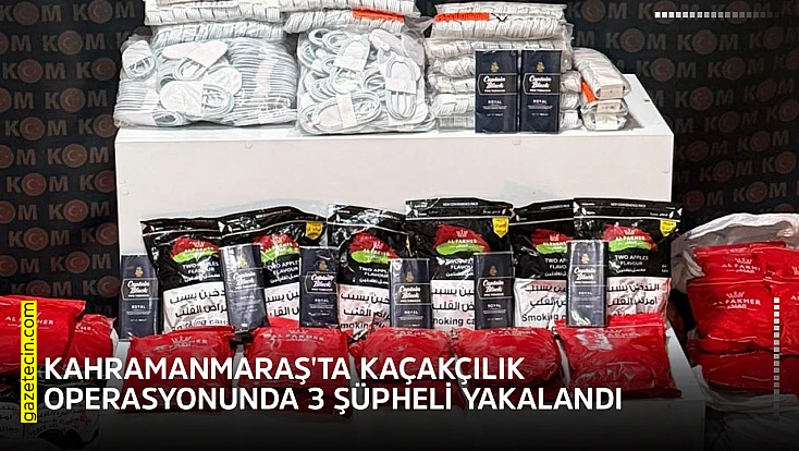 Kahramanmaraş'ta kaçakçılık operasyonunda 3 şüpheli yakalandı
