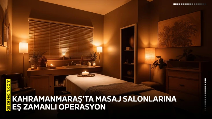 Kahramanmaraş’ta masaj salonlarına eş zamanlı operasyon