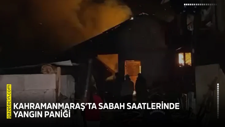 Kahramanmaraş’ta sabah saatlerinde yangın paniği