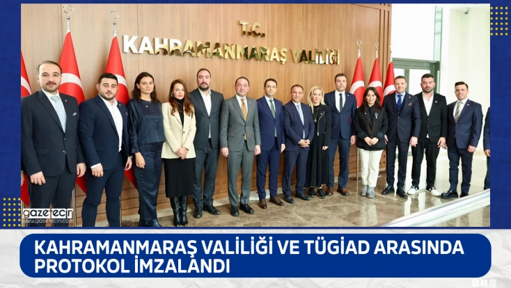Kahramanmaraş Valiliği ve TÜGİAD arasında protokol imzalandı