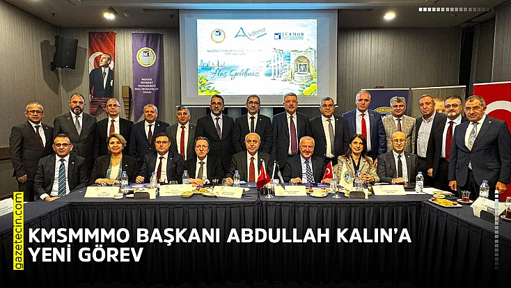 KMSMMMO Başkanı Abdullah Kalın’a yeni görev