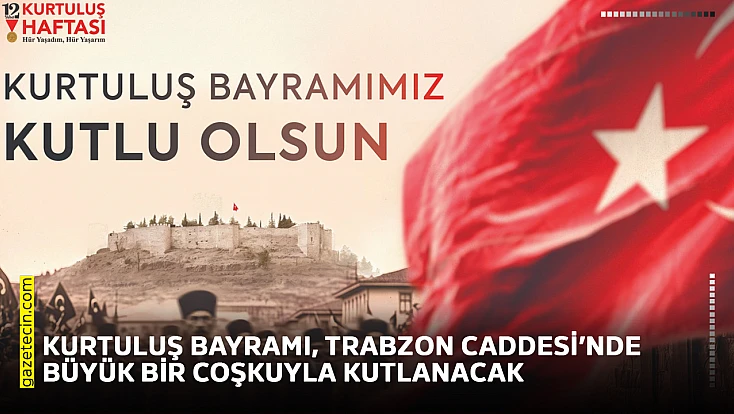 Kurtuluş Bayramı, Trabzon Caddesi’nde büyük bir coşkuyla kutlanacak