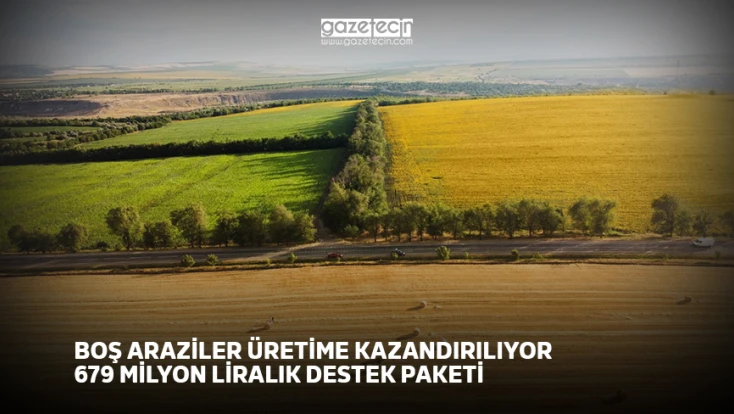 Boş araziler üretime kazandırılıyor: 679 milyon liralık destek paketi