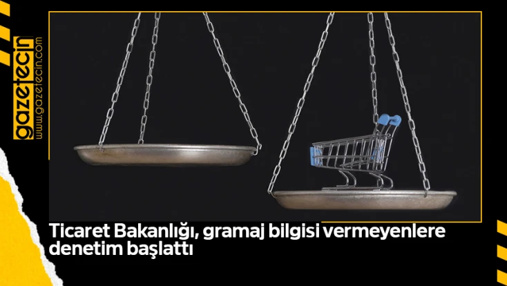 Ticaret Bakanlığı, gramaj bilgisi vermeyenlere denetim başlattı