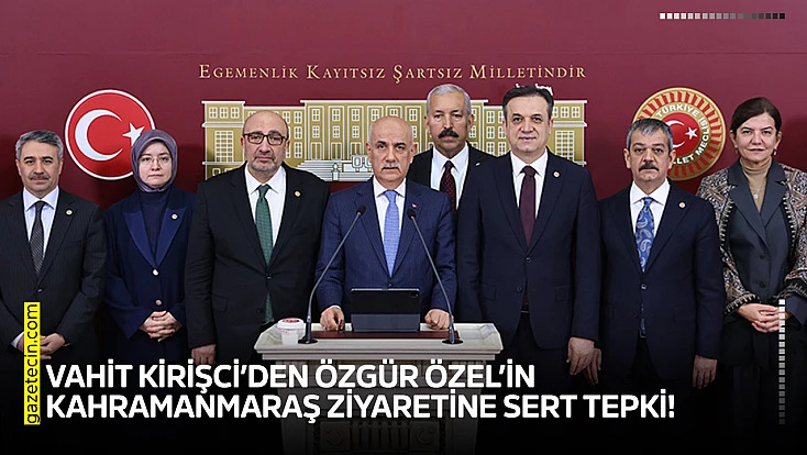Vahit Kirişci’den Özgür Özel’in Kahramanmaraş ziyaretine sert tepki!