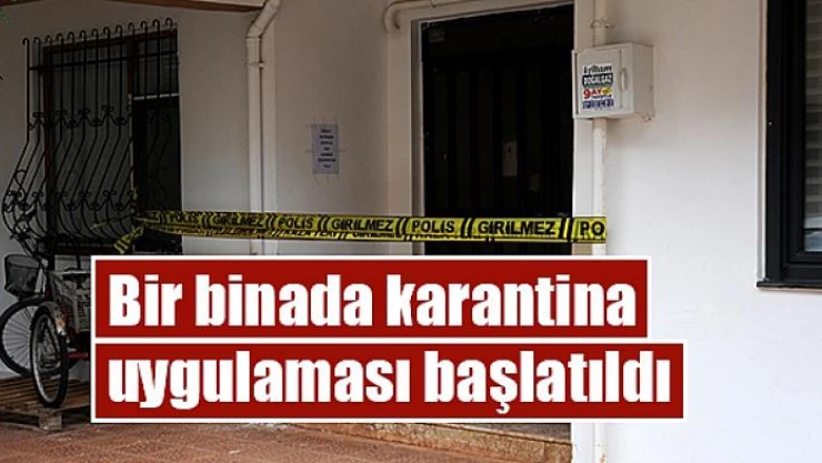 Bir binada karantina uygulaması başlatıldı