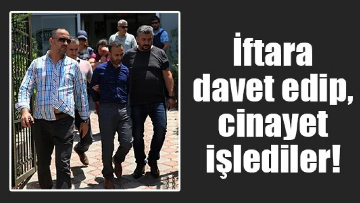 İftara davet edip, cinayet işlediler!