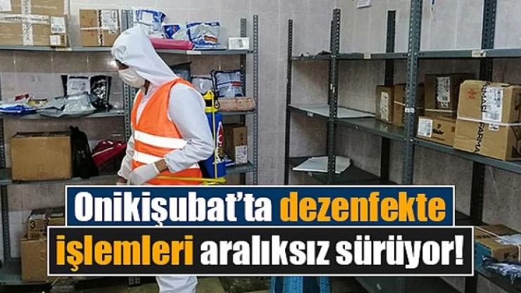 Onikişubat'ta dezenfekte işlemleri aralıksız sürüyor!