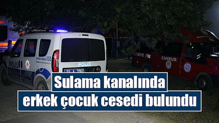 Sulama kanalında erkek çocuk cesedi bulundu