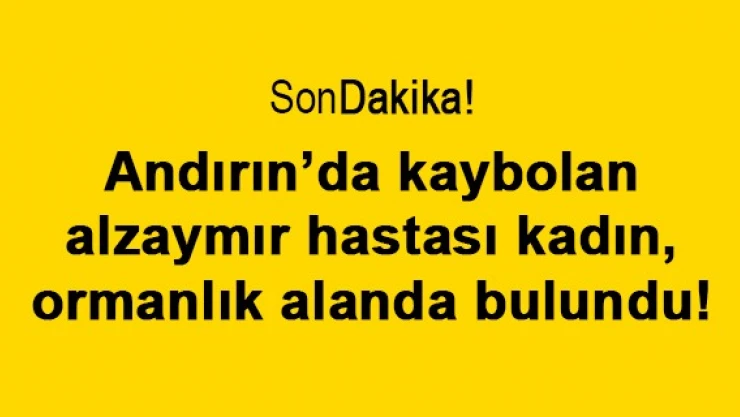 Andırın'da kaybolan alzaymır hastası kadın, ormanlık alanda bulundu