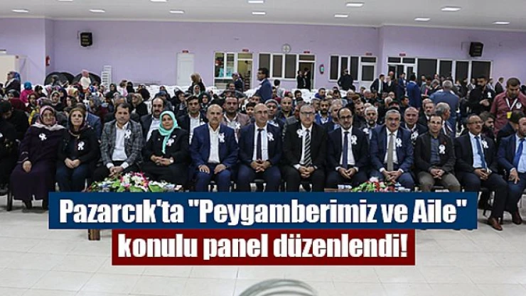 Pazarcık'ta 'Peygamberimiz ve Aile' konulu panel düzenlendi!