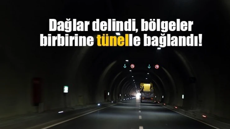 Dağlar delindi, bölgeler birbirine tünelle bağlandı!