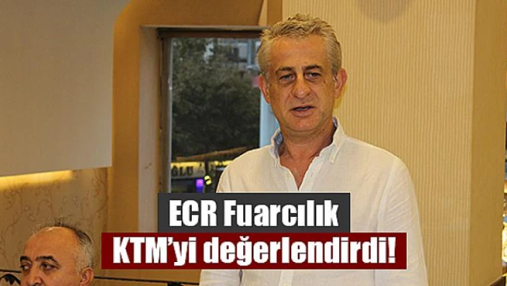 ECR Fuarcılık KTM'yi değerlendirdi!