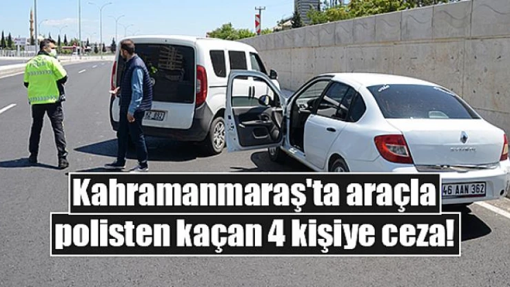 Kahramanmaraş'ta araçla polisten kaçan 4 kişiye ceza!