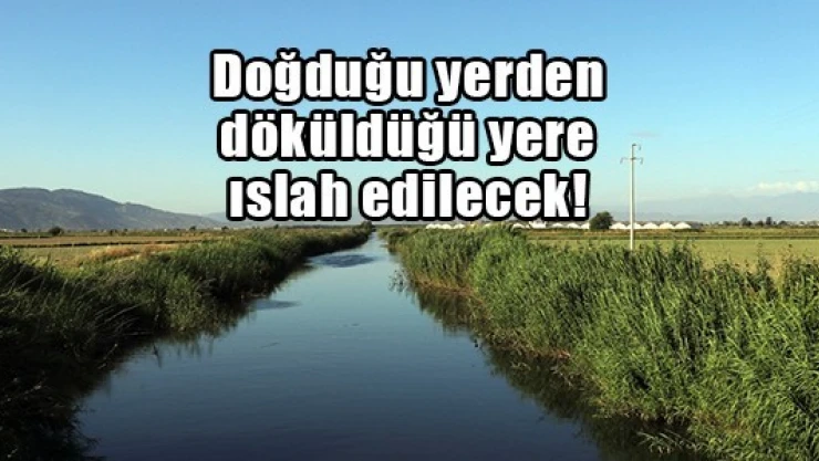 Doğduğu yerden döküldüğü yere ıslah edilecek!