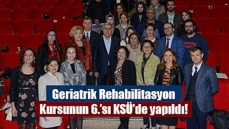 Geriatrik Rehabilitasyon Kursunun 6'ncısı KSÜ'de yapıldı