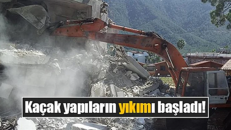 Kaçak yapıların yıkımı başladı!