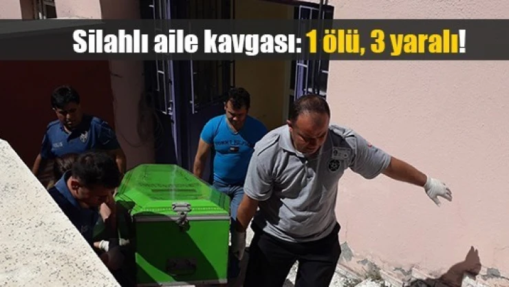 Silahlı aile kavgası: 1 ölü, 3 yaralı!