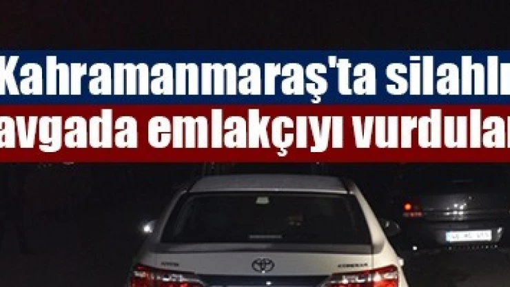Kahramanmaraş'ta silahlı kavgada emlakçıyı vurdular!