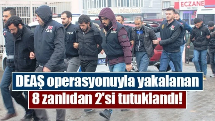 DEAŞ operasyonuyla yakalanan 8 zanlıdan 2'si tutuklandı!