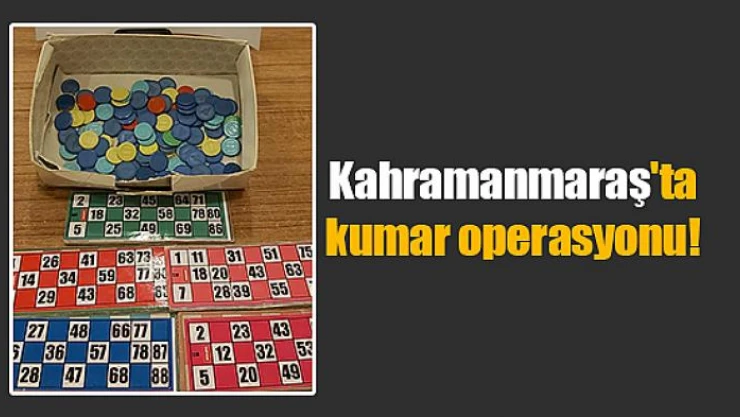 Kahramanmaraş'ta kumar operasyonu!