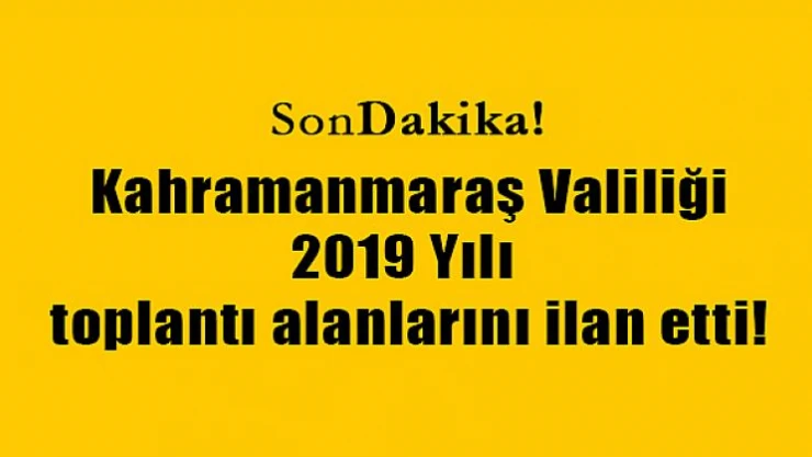Kahramanmaraş Valiliği, 2019 Yılı toplantı alanlarını ilan etti!