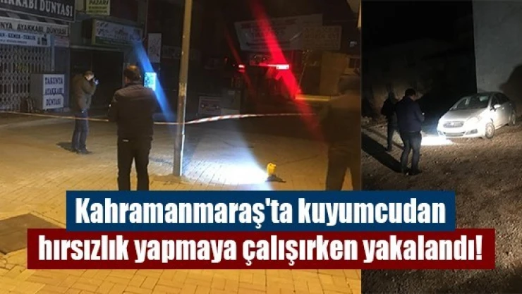 Kahramanmaraş'ta kuyumcudan hırsızlık yapmaya çalışırken yakalandı!